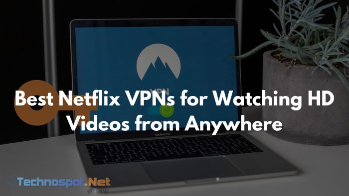The Best Netflix VPNs for Watching HD Videos from Anywhere