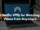 The Best Netflix VPNs for Watching HD Videos from Anywhere