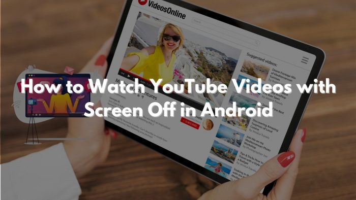 Watch YouTube Videos Screen Off Android