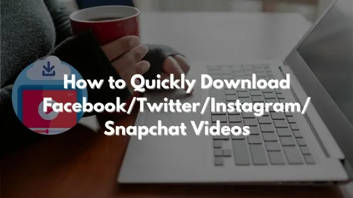 How to Quickly Download Facebook/Twitter/Instagram/Snapchat Videos