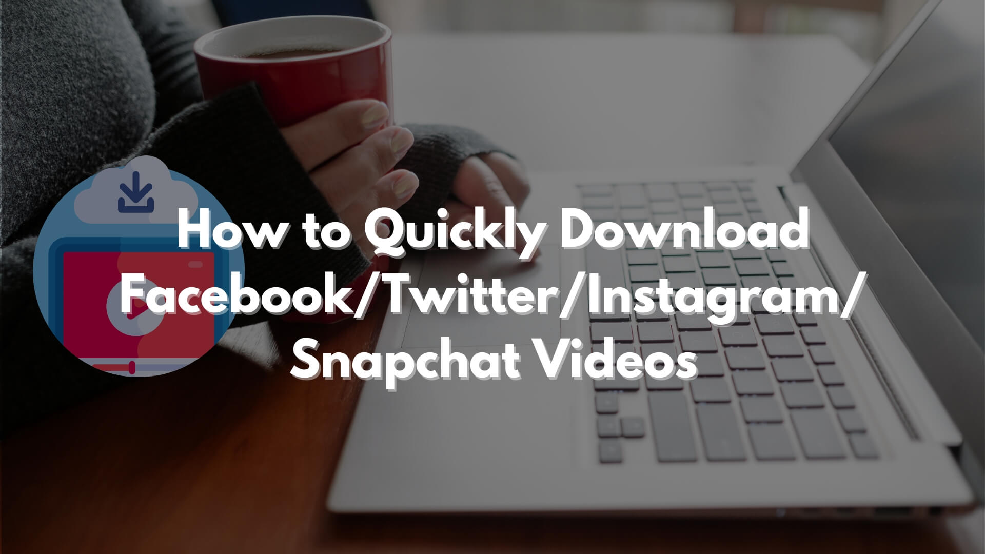 How To Quickly Download Facebook Twitter Instagram Snapchat Videos